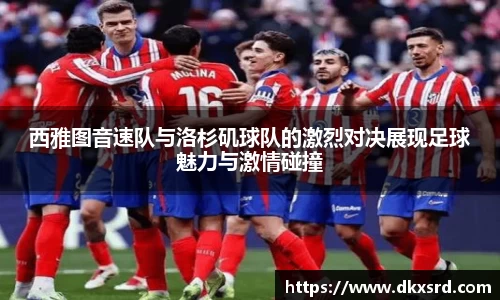 西雅图音速队与洛杉矶球队的激烈对决展现足球魅力与激情碰撞