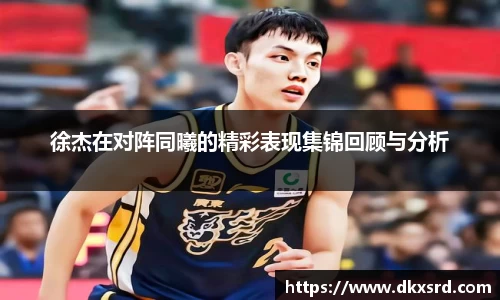徐杰在对阵同曦的精彩表现集锦回顾与分析