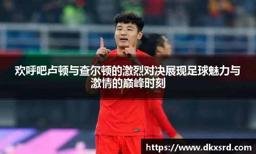 欢呼吧卢顿与查尔顿的激烈对决展现足球魅力与激情的巅峰时刻