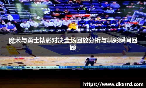 魔术与勇士精彩对决全场回放分析与精彩瞬间回顾